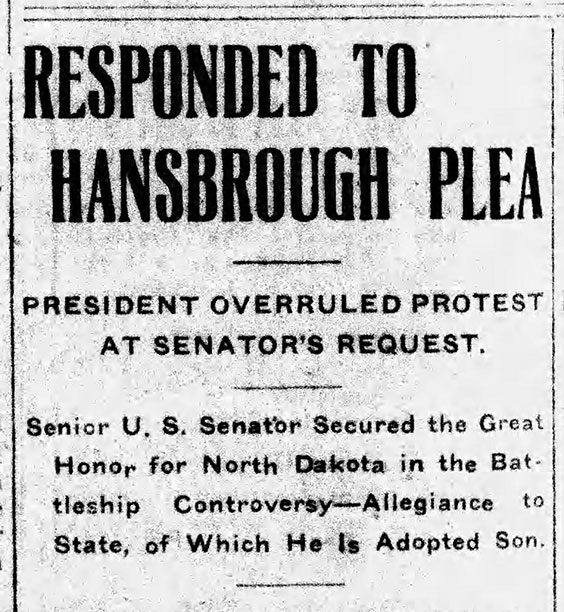 Newspaper clipping that reads RESPONDED TO HANSBROUGH PLEA - PRESIDENT OVERRULED PROTEST AT SENATOR'S REQUEST. - Senior U.S. Senator Secured the Great Honor for North Dakota in the Battleship Controversy-Allegiance to State, or Which He is Adopted Son.